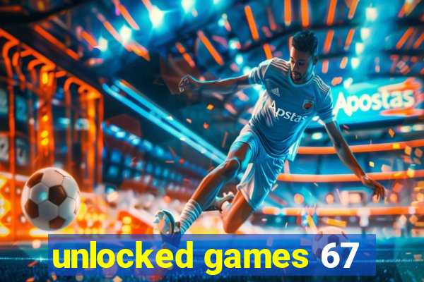 unlocked games 67